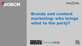  	
  	
  
	
  
	
  
	
  	
  	
  
	
  
	
  
Brands and content
marketing: who brings
what to the party?
 