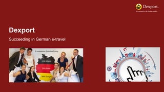 Dexport 
Succeeding in German e-travel 
 