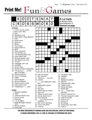 Page 9   theExpress Update     Friday, August 5, 2011




Print Me!     Fun&Games




       FOR MORE CROSSWORDS BY BARBARA OLSON AND DAVE MACLEOD, CHECK OUT THEIR BOOKS,
           O CANADA CROSSWORDS, VOLS. 8, 9 AND 10, AVAILABLE AT OTTERBOOKS AND COLES.
 