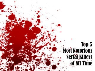 Top 5
Most Notorious
Serial Killers
of All Time
 