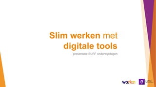 Slim werken met
digitale tools
presentatie SURF onderwijsdagen
 