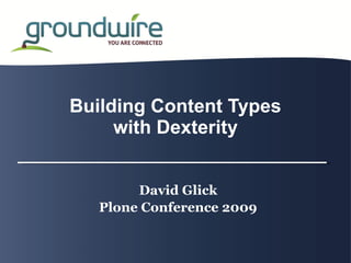 Building Content Types
     with Dexterity


        David Glick
   Plone Conference 2009
 