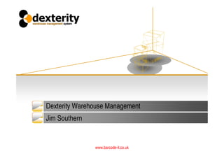 Dexterity Warehouse Management
Jim Southern


               www.barcode-it.co.uk
 