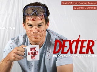 Dexter ‘Morning Routine’ Analysis
By Connor Cummings
 
