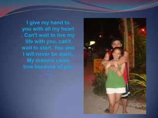 I give my hand to you with all my heart . Can't wait to live my life with you, can't wait to start. You and I will never be apart,  My dreams came true because of you ....