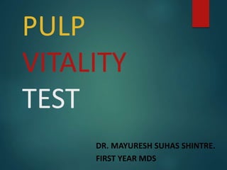 PULP
VITALITY
TEST
DR. MAYURESH SUHAS SHINTRE.
FIRST YEAR MDS
 