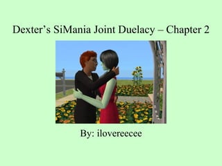 Dexter’s SiMania Joint Duelacy – Chapter 2 ,[object Object]