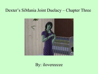Dexter’s SiMania Joint Duelacy – Chapter Three   ,[object Object]