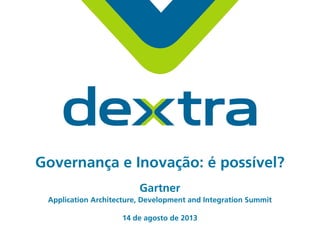 Governança e Inovação: é possível?
Gartner
Application Architecture, Development and Integration Summit
14 de agosto de 2013
 