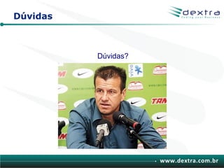 Dúvidas



          Dúvidas?




                     www.dextra.com.br
 