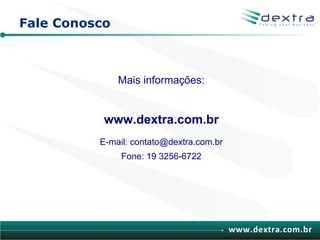 Fale Conosco



               Mais informações:


           www.dextra.com.br
          E-mail: contato@dextra.com.br
               Fone: 19 3256-6722




                                          www.dextra.com.br
 