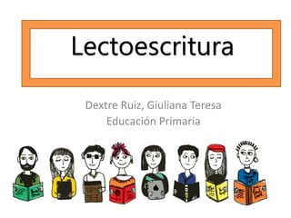 Lectoescritura
Dextre Ruiz, Giuliana Teresa
Educación Primaria
 