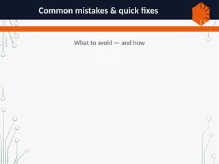 Common mistakes & quick fixes
What to avoid — and how
 