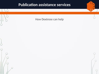 Publication assistance services
How Dextrose can help
 