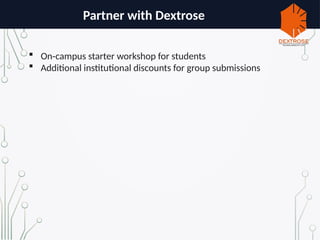 Partner with Dextrose
 On campus starter workshop for students
‑
 Additional institutional discounts for group submissions
 