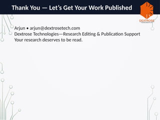 Thank You — Let’s Get Your Work Published
Arjun • arjun@dextrosetech.com
Dextrose Technologies—Research Editing & Publication Support
Your research deserves to be read.
 
