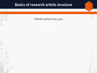 Basics of research article structure
IMRaD without the pain
 