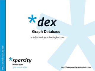Graph Database
                     info@sparsity-technologies.com
DEX Graph Database




                                                http://www.sparsity-technologies.com
 