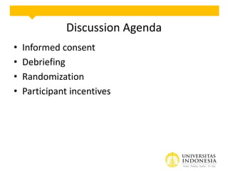 Discussion Agenda
• Informed consent
• Debriefing
• Randomization
• Participant incentives
 