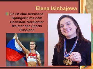 Elena Isinbajewa
Sie ist eine russische
Springerin mit dem
Sechsten. Verdienter
Meister des Sports
Russland

 