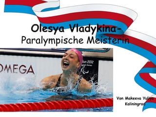 Olesya Vladykina-

Paralympische Meisterin

Von Makeeva Yuliya
Kaliningrad

 