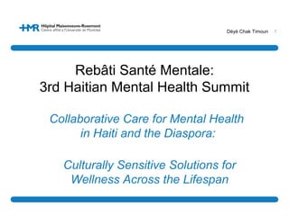 Dèyè Chak Timoun 1 
Rebâti Santé Mentale: 
3rd Haitian Mental Health Summit 
Collaborative Care for Mental Health 
in Haiti and the Diaspora: 
Culturally Sensitive Solutions for 
Wellness Across the Lifespan 
 
