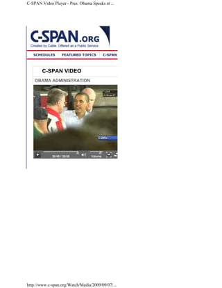 C-SPAN Video Player - Pres. Obama Speaks at ...




   SCHEDULES      FEATURED TOPICS       C-SPAN




        C-SPAN VIDEO
    OBAMA ADMINISTRATION




http://www.c-span.org/Watch/Media/2009/09/07/...
 