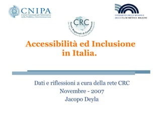 Accessibilità ed Inclusione in Italia.  Dati e riflessioni a cura della rete CRC Novembre - 2007 Jacopo Deyla 