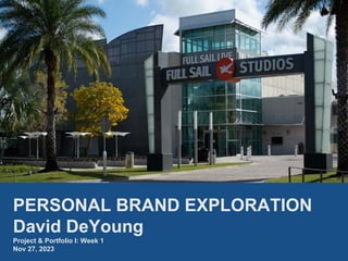 PERSONAL BRAND EXPLORATION
David DeYoung
Project & Portfolio I: Week 1
Nov 27, 2023
 
