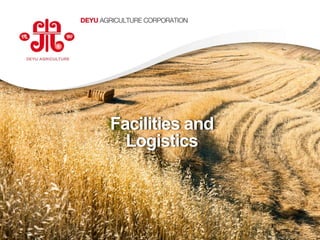 Facilities and
                     Logistics



                                    18
www.deyuagri.com
 
