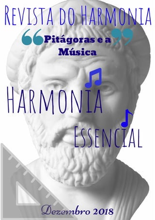 Pitágoras e a
Música
Revista do Harmonia
Harmonia
Essencial
Dezembro 2018
 