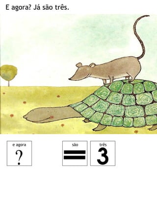E agora? Já são três.
e agora são três
 