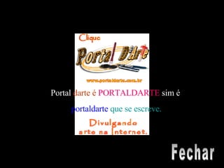 Portal  darte é   PORTALDARTE   sim é  portaldarte   que se escreve. Fechar 