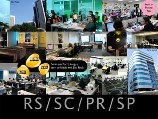 Sede em Porto Alegre
com unidade em São Paulo
São Paulo
Porto Alegre
RS/SC/PR/SP
Aqui o
Mauro
fala
 