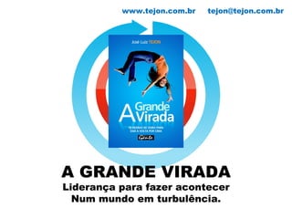 A GRANDE VIRADA Liderança para fazer acontecer Num mundo em turbulência. www.tejon.com.br  [email_address] 