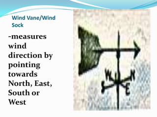 Wind Vane/Wind Sock-measures wind direction by pointing towards North, East, South or West