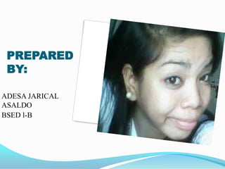 PREPARED BY:ADESA JARICAL ASALDOBSED l-B