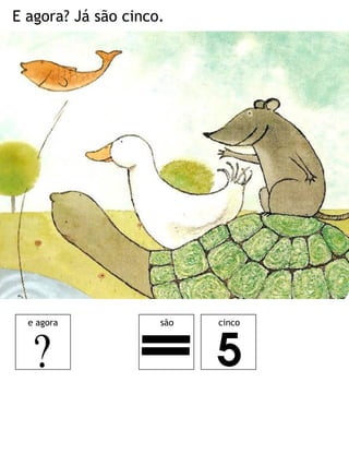 E agora? Já são cinco.




  e agora            são   cinco
 