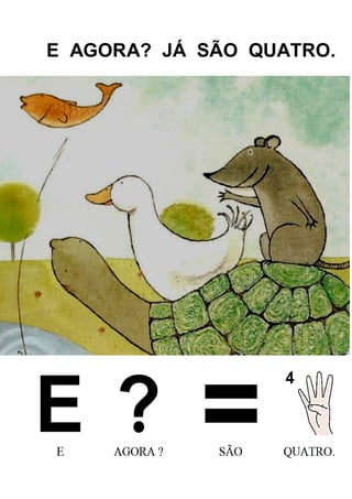 E AGORA? JÁ SÃO QUATRO.
 