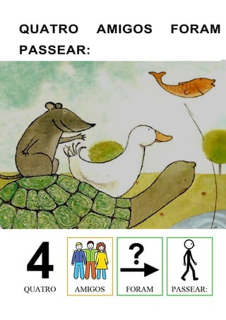 QUATRO AMIGOS FORAM
PASSEAR:
 