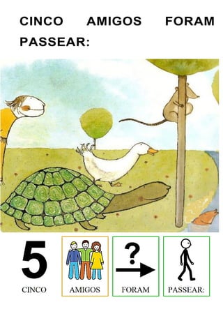CINCO AMIGOS FORAM
PASSEAR:
 