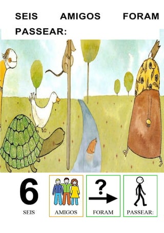 SEIS AMIGOS FORAM
PASSEAR:
 