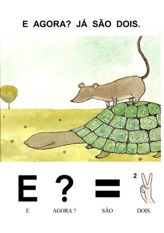 E AGORA? JÁ SÃO DOIS.
 