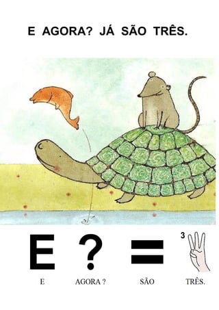 E AGORA? JÁ SÃO TRÊS.
 