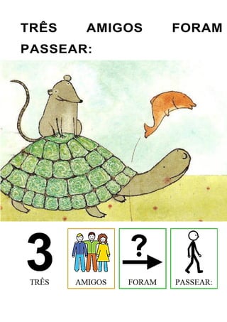 TRÊS AMIGOS FORAM
PASSEAR:
 