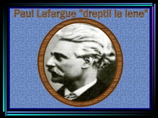Paul Lafargue "dreptil la lene" 