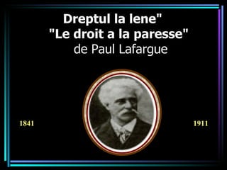 1841  1911 Dreptul la lene&quot;   &quot;Le droit a la paresse&quot;   de Paul Lafargue 