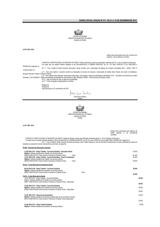 DIÁRIO OFICIAL EDIÇÃO Nº 871 DE 01 A 15 DE DEZEMBRODE 2010




                                                                                   ESTADO DA PARAÍBA
                                                                             PREFEITURA MUNICIPAL DE PIANCÓ
                                                                                    Gabinete da Prefeita




LEI Nº 1083 / 2010


                                                                                                                                            Dispõe sobre autorização para firmar convênio com
                                                                                                                                            entidade, e dá providências correlatas.


                                A PREFEITA CONSTITUCIONAL DO MUNICÍPIO DE PIANCÓ, Estado da Paraíba, usando das atribuições conferidas pelo 64, V, da Lei Orgânica do Município,
                                Faz saber que, em sessão ordinária realizada no dia 25/novembro/2010 a CÂMARA MUNICIPAL, por 05 x 04 votos, APROVOU e ELA SAN CIONA e
PROMULGA a seguinte Lei:
                                Art. 1º - Fica a Chefia do Poder Executivo autorizada a firmar convênio com a Associação de Agentes de Limpeza e Atividades Afins – ASSAL, CNPJ nº
12.595.551/0001-24.
                             § 1º - Tem como objetivo o presente convênio as realizações de serviços de limpeza e conservação de artérias desta Cidade, bem assim, do Matadouro,
Açougue, Mercado, Praças e Cemitério Públicos.
                             § 2º - Para cobertura das despesas mencionadas neste artigo, será utilizada a seguinte classificação orçamentária: 07.00 – Secretaria de Infra-Estrutura e Meio
Ambiente; 15.451.20242033 – Manter as Atividades da Secretaria de Infra-Estrutura e Meio Ambiente; 339039 – Outros Serviços de Pessoa Jurídica.
                             Art. 2º - Esta Lei entrará em vigor na data de sua publicação.
                             Art. 3º - Ficam revogadas as disposições em contrário.

                                Registre-se
                                Publique-se
                                Paço Municipal, em 07 de dezembro de 2010




                                                                                       Flávia Serra Galdino
                                                                                              Prefeita




                                                                                   ESTADO DA PARAÍBA
                                                                             PREFEITURA MUNICIPAL DE PIANCÓ
                                                                                    Gabinete da Prefeita
                                                                                         Prefeita



Lei Nº 1084 / 2010


                                                                                                                                                   Dispõe sobre autorização para abertura de
                                                                                                                                                   crédito especial, e dá providências
                                                                                                                                                   correlatas.

    A PREFEITA CONSTITUCIONAL DO MUNICÍPIO DE PIANCÓ, Estado da Paraíba, usando das atribuições conferidas pelo 64, V, da Lei Orgânica do Município,
    Faz saber que, em sessão ordinária realizada no dia 25/novembro/2010 a CÂMARA MUNICIPAL, por 05 x 04 votos, APROVOU e ELA SANCIONA e PROMULGA a seguinte Lei:
                              Art. 1º - Fica a Chefia do Poder Executivo Municipal autorizada a abrir Crédito Especial no valor de 400.000,00 (quatrocentos mil reais), destinados ao reforço de
dotações do orçamento Corrente, observando-se, para tanto, ao seguinte:

04.000 – Secretaria de Educação e Esportes

  12 365 2042 2147 – Bolsa Trabalho – Economia Solidária – Educação Infantil                                                                                                             40.000
  Objetivo: Viabilizar assistência ao trabalho nos serviços públicos
  000046 3390.48 99 001 Outros Auxílios Financeiros a Pessoas Físicas      Fiscal                                                                                                       40, 000
  12 361 2042 2148 – Bolsa Trabalho – Economia Solidária – Ensino Fundamental                                                                                                           60.000
  Objetivo: Viabilizar assistência ao trabalho nos serviços públicos
  000058 3390.48 99 001 Outros Auxílios Financeiros a Pessoas Físicas      Fiscal                                                                                                        60.000

05.010 – Fundo Municipal da Assistência Social

  08 244 2042 2149 – Bolsa Trabalho – Economia Solidária                                                                                                                                 80.000
  Objetivo: Viabilizar assistência ao trabalho nos serviços públicos
  000062 3390.48 99 001 Outros Auxílios Financeiros a Pessoas Físicas                              Fiscal
                                                                                                                                                                                         80.000
10.010 – Fundo Municipal de Saúde
  10 301 2042 2150 – Bolsa Trabalho – Economia Solidária                                                                                                                                           90.000
  Objetivo: Viabilizar assistência ao trabalho nos serviços públicos
  000077 3390.48 99 001 Outros Auxílios Financeiros a Pessoas Físicas Seguridade
                                                                                                                                                                                                   90.000
  10 302 2042 2151 – Bolsa Trabalho – Economia Solidária
  Objetivo: Viabilizar assistência ao trabalho nos serviços públicos                                                                                                                               90.000
  000093 3390.48 99 002 Outros Auxílios Financeiros a Pessoas Físicas Seguridade
                                                                                                                                                                                                   90.000

  10 301 2042 2152 – Bolsa Economia Solidária                                                                                                                                                      20.000
  Objetivo: Viabilizar assistência as famílias assistidas pelo serviço de saúde municipal
  000122 3390.48 99 001 Outros Auxílios Financeiros a Pessoas Físicas Seguridade
                                                                                                                                                                                                   20.000

  10 302 2042 2153 – Bolsa Trabalho Solidária                                                                                                                                                       20.000
  Objetivo: Viabilizar assistência ao trabalho nos serviços públicos
 