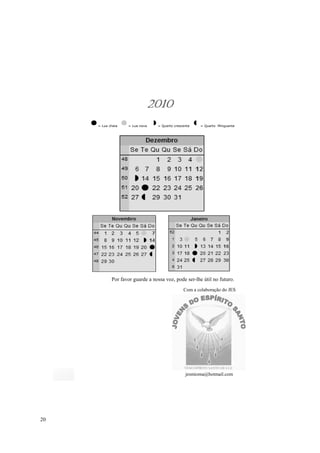 2010
     = Lua cheia   = Lua nova    = Quarto crescente   = Quarto Minguante




            Por favor guarde a nossa voz, pode ser-lhe útil no futuro.
                                               Com a colaboração do JES




                                                jesmioma@hotmail.com




20
 