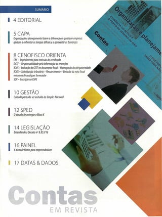 I14 LEGISLAÇÃO
Entendendo o DecretonO8.853/16
8 CENOFISCO ORIENTA
CRF-Impedimento para emissão do certificado
DCTF- Responsabilidade pela informação deretenções
ICMS-Indicação do CESTno documento fiscal- Prorrogaçãoda obrigatoriedade
ICMS- Substituição tributária - Ressarcimento - Emissãoda nota fiscal
em nome de qualquer fornecedor
SCP-Inscrição no CNPJ
SUMÁRIO
I 4 EDITORIAL
I~gaSZ~ã~ ~anejamento fazem a diferença em qualquer empresa:
ajudam a enfrentar os tempos difíceis ea aproveitar as bonanzas
I10 GESTÃO
Cuidadopara não ser excluído do Simples Nacional
I 17 DATAS & DADOS
EM REVISTA
 